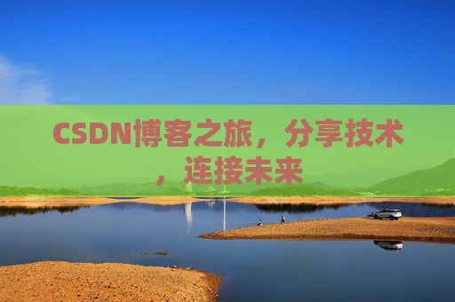 CSDN博客之旅,分享技术,连接未来