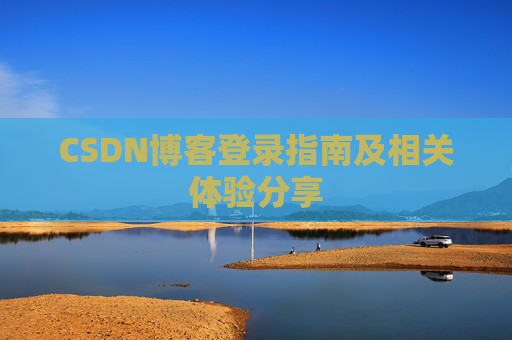 CSDN博客登录指南及相关体验分享